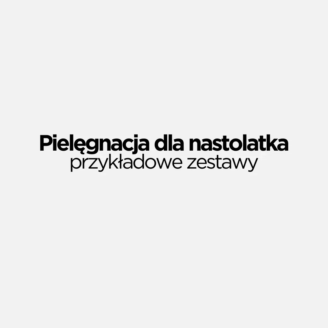 Pielęgnacja dla nastolatka - przykładowe produkty
